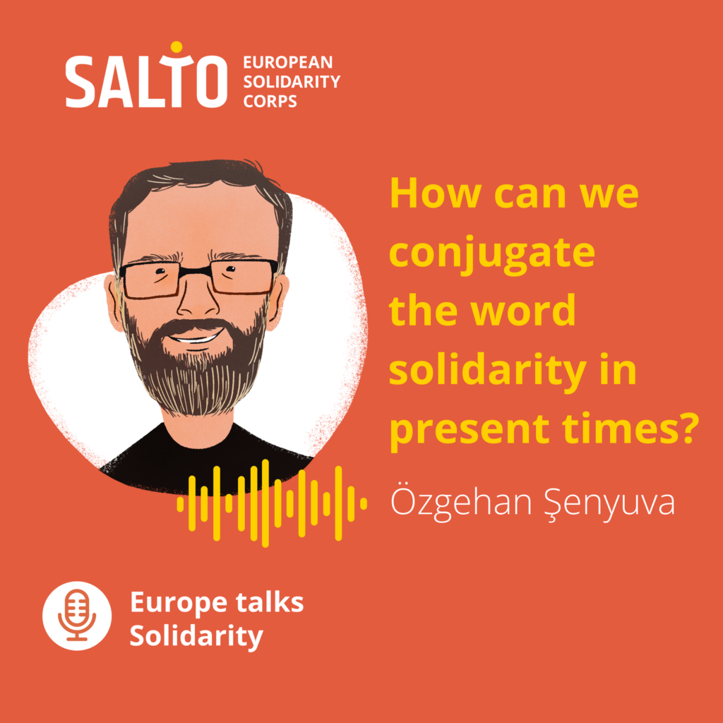 Europe Talks Solidarity Podcast | How can we conjugate the word solidarity in present times? - Özgehan Senyuva